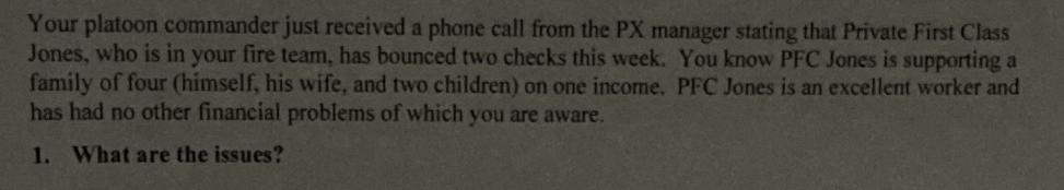 Your platoon commander just received a phone call from the PX manager stating that Private First Class Jones,