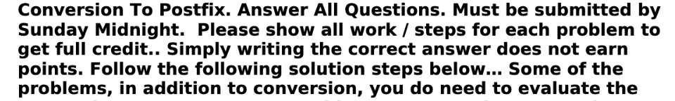 Conversion To Postfix. Answer All Questions. Must be submitted by Sunday Midnight. Please show all work /