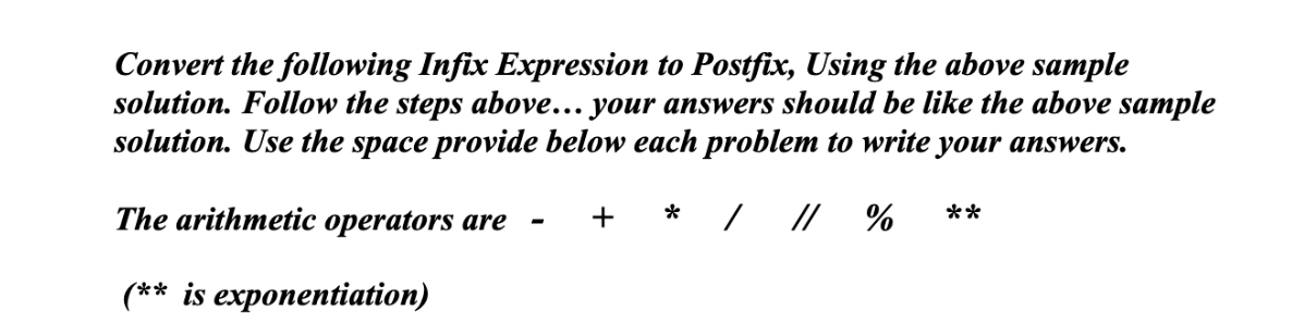 Convert the following Infix Expression to Postfix, Using the above sample solution. Follow the steps above...