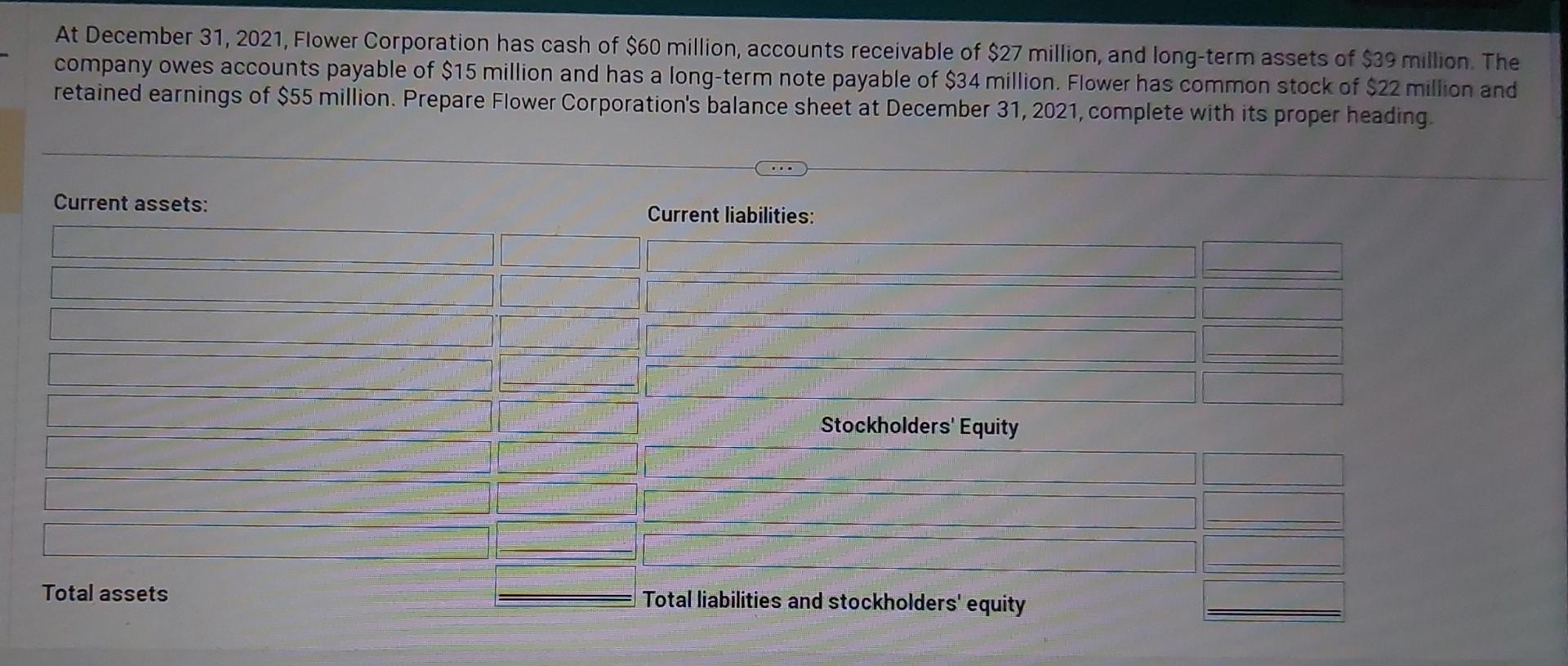 At December 31, 2021, Flower Corporation has cash of $60 million, accounts receivable of $27 million, and
