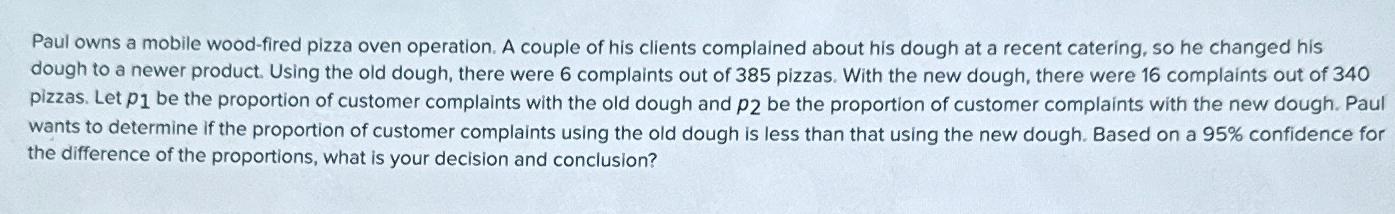 Paul owns a mobile wood-fired pizza oven operation. A couple of his clients complained about his dough at a