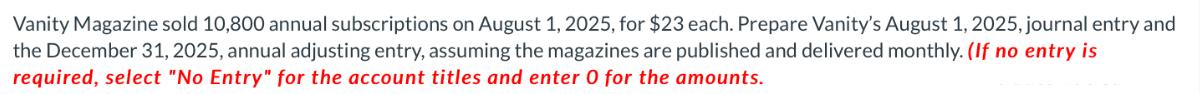 Vanity Magazine sold 10,800 annual subscriptions on August 1, 2025, for $23 each. Prepare Vanity's August 1,