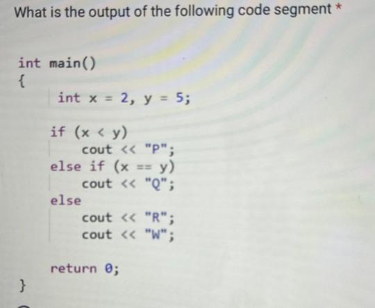 What is the output of the following code segment * int main() { } int x = 2, y = 5; if (x < y) cout < < 