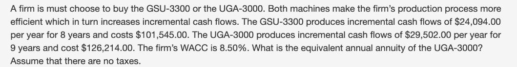 A firm is must choose to buy the GSU-3300 or the UGA-3000. Both machines make the firm's production process