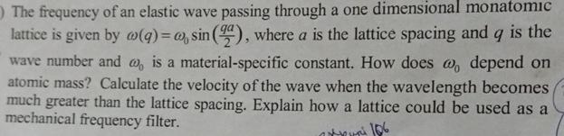 The frequency of an elastic wave passing through a one dimensional monatomic lattice is given by co(q) = a,