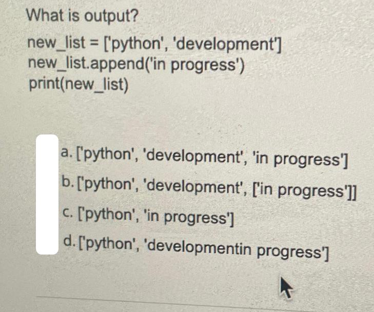 What is output? new_list = ['python', 'development'] new_list.append('in progress') print(new_list) a.