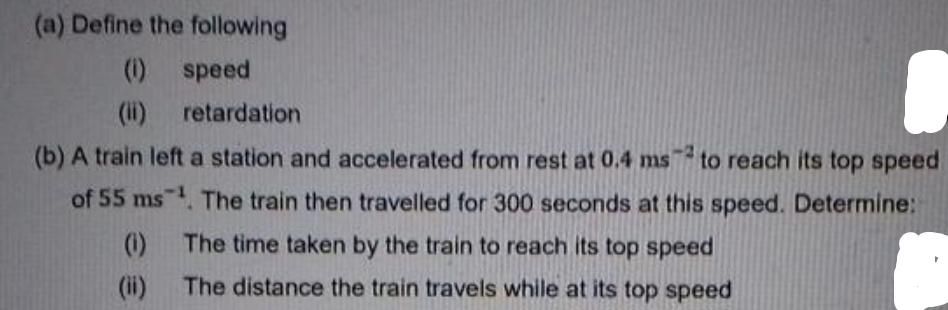 (a) Define the following (0) speed (11) retardation (b) A train left a station and accelerated from rest at