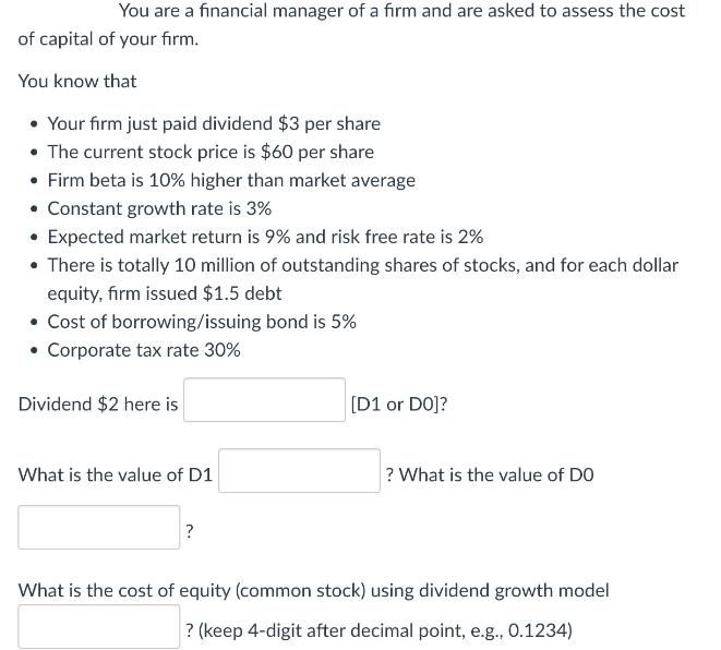 You are a financial manager of a firm and are asked to assess the cost of capital of your firm. You know that