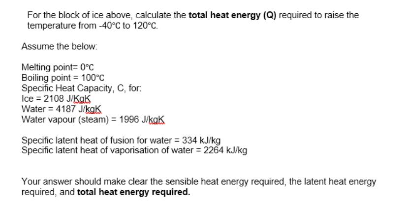 For the block of ice above, calculate the total heat energy (Q) required to raise the temperature from -40C