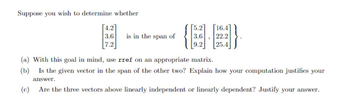 Suppose you wish to determine whether [4.2 3.6 7.2 is in the span of 5.2 {3}) 3.6 22.2 9.2 25.4 (a) With this