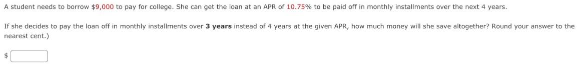 A student needs to borrow $9,000 to pay for college. She can get the loan at an APR of 10.75% to be paid off