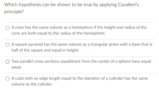 Which hypothesis can be shown to be true by applying Cavalieri's principle? A cone has the same volume as a