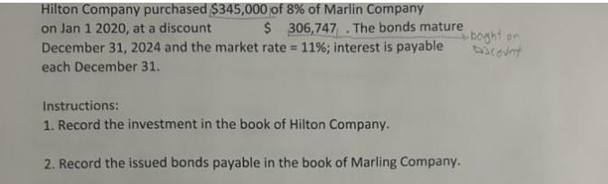 Hilton Company purchased $345,000 of 8% of Marlin Company on Jan 1 2020, at a discount $ 306,747. The bonds