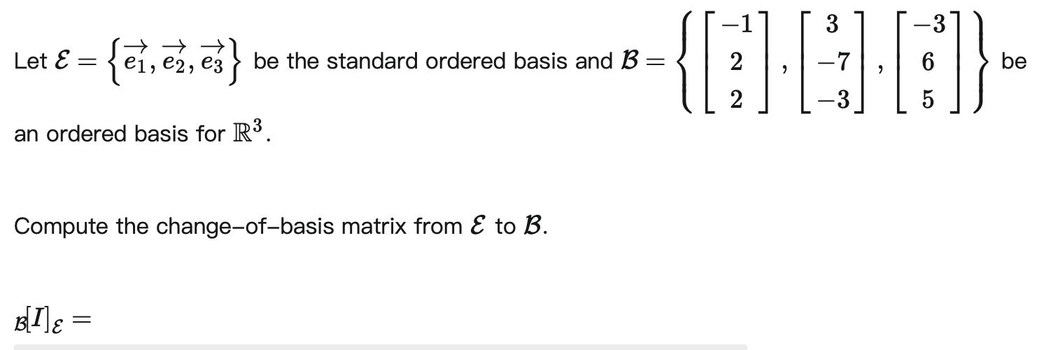 Let & = { e1,e2, e3 be the standard ordered basis and B = an ordered basis for R. Compute the change-of-basis