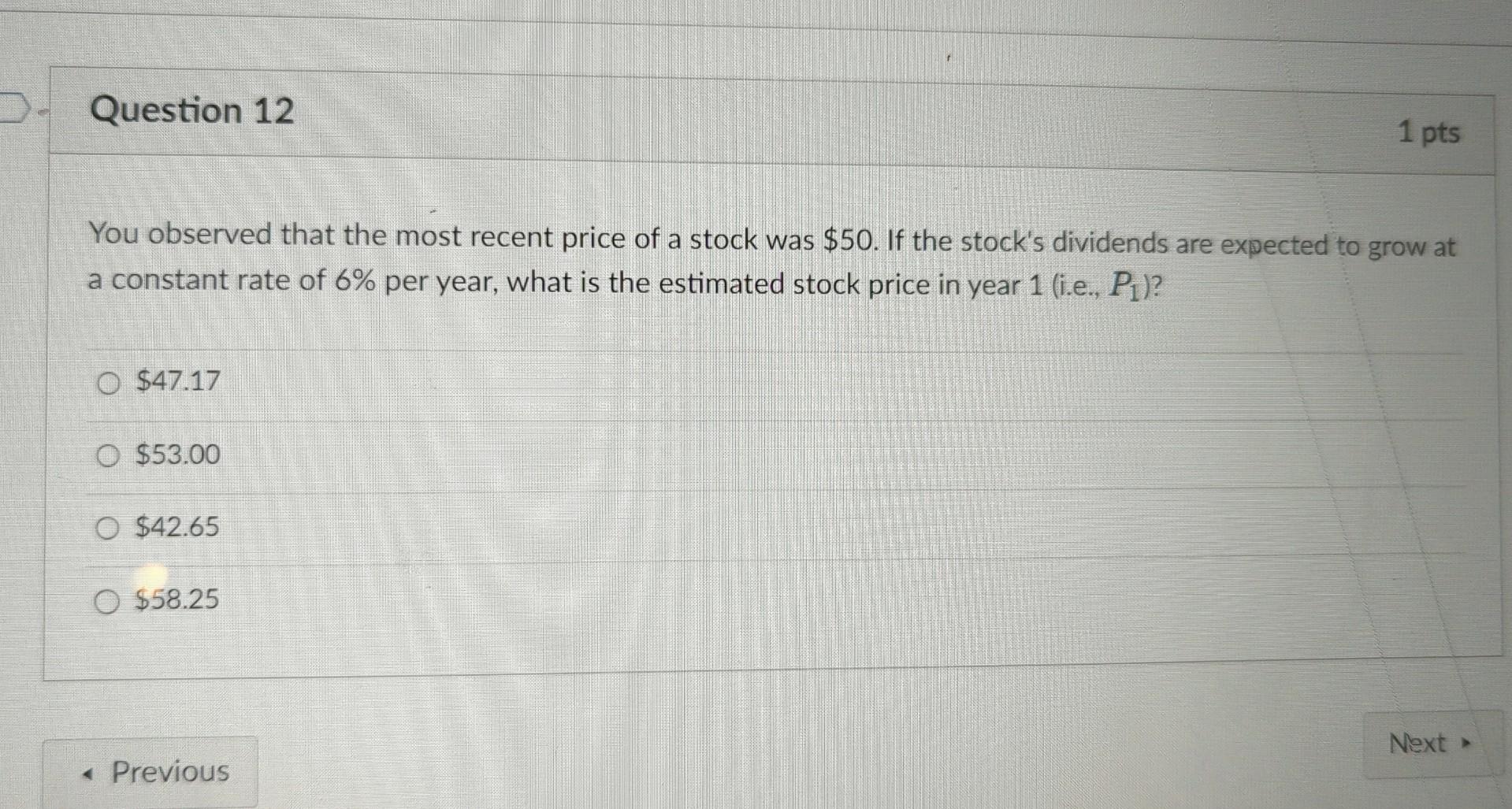 Question 12 You observed that the most recent price of a stock was $50. If the stock's dividends are expected