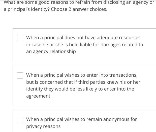 What are some good reasons to refrain from disclosing an agency or a principal's identity? Choose 2 answer