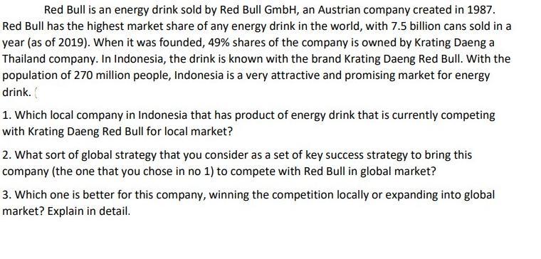 Red Bull is an energy drink sold by Red Bull GmbH, an Austrian company created in 1987. Red Bull has the