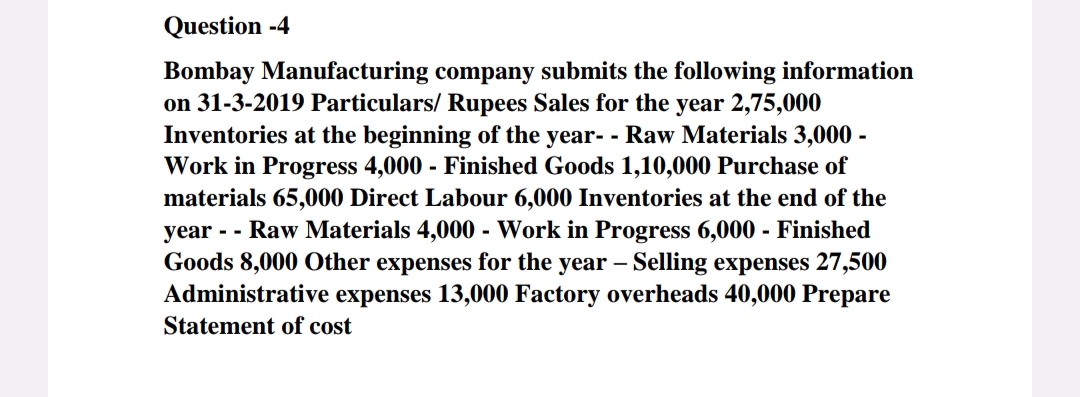 Question -4 Bombay Manufacturing company submits the following information on 31-3-2019 Particulars/ Rupees