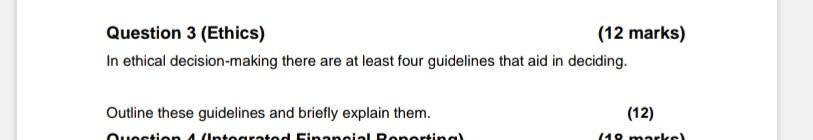 Question 3 (Ethics) In ethical decision-making there are at least four guidelines that aid in deciding.