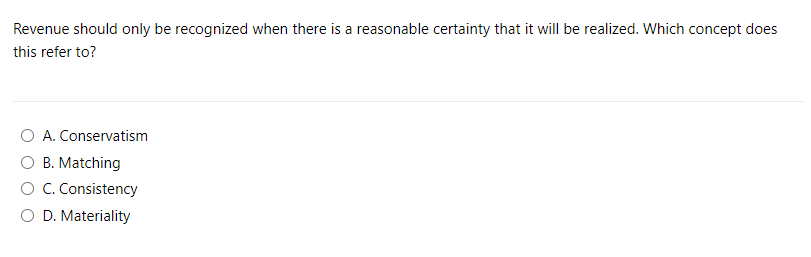 Revenue should only be recognized when there is a reasonable certainty that it will be realized. Which