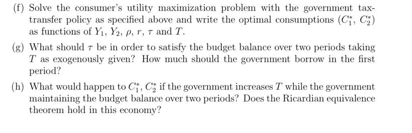 (f) Solve the consumer's utility maximization problem with the government tax- transfer policy as specified