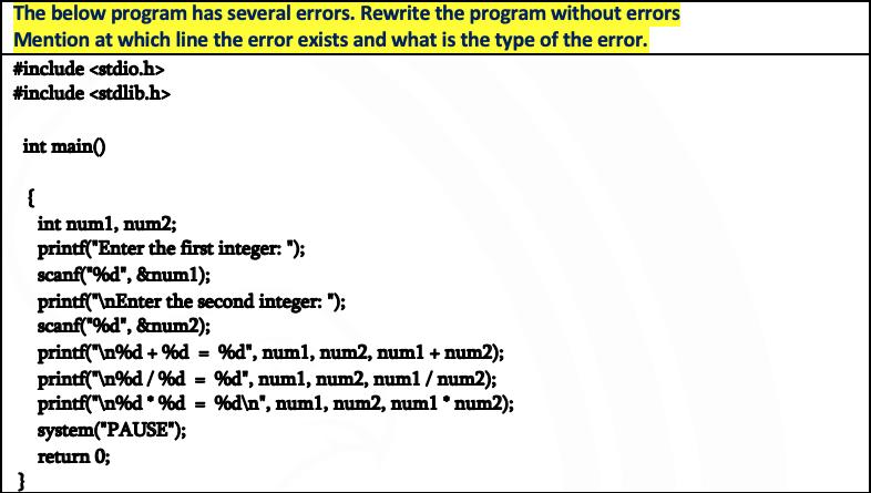 The below program has several errors. Rewrite the program without errors Mention at which line the error