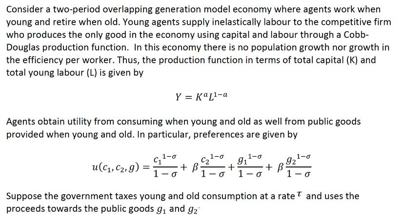 Consider a two-period overlapping generation model economy where agents work when young and retire when old.