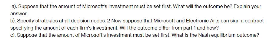 a). Suppose that the amount of Microsoft's investment must be set first. What will the outcome be? Explain