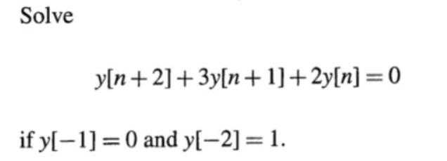 Solve y[n+2]+3y[n+1]+2y[n] =0 if y[-1] = 0 and y[-2] = 1.