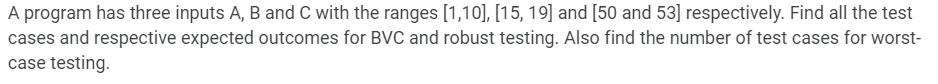 A program has three inputs A, B and C with the ranges [1,10], [15, 19] and [50 and 53] respectively. Find all