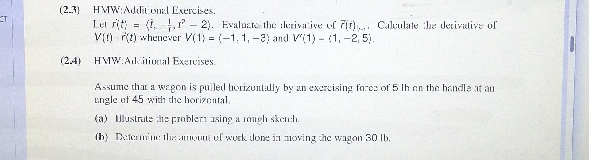CT (2.3) HMW:Additional Exercises. Let 7(t) = (t,-1, t - 2). Evaluate the derivative of r(t) Calculate the
