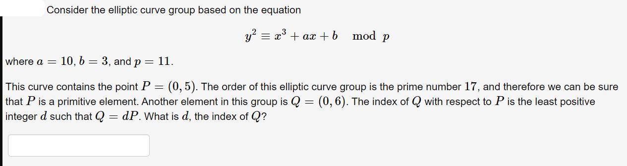 Consider the elliptic curve group based on the equation where a = 10, b = 3, and p = 11. y = x + ax + b mod p