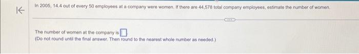 In 2005, 14.4 out of every 50 employees at a company were women. If there are 44,578 total company employees,