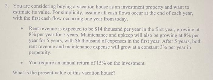 2. You are considering buying a vacation house as an investment property and want to estimate its value. For