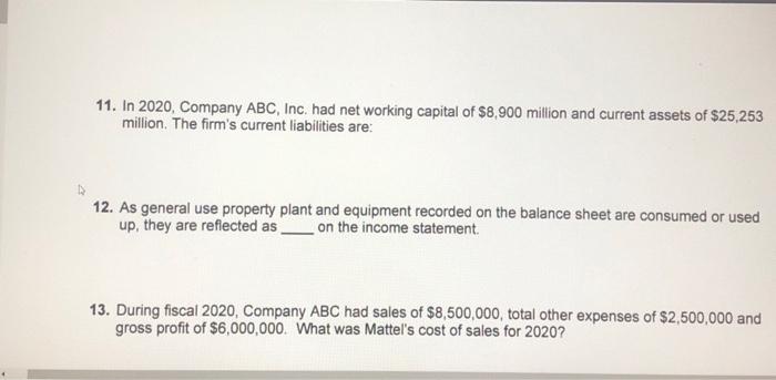 11. In 2020, Company ABC, Inc. had net working capital of $8,900 million and current assets of $25,253
