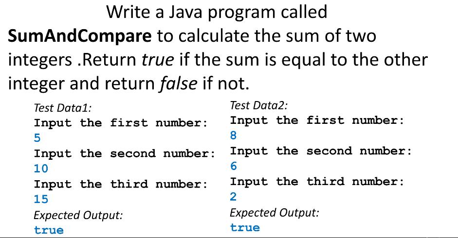 Write a Java program called SumAndCompare to calculate the sum of two integers .Return true if the sum is