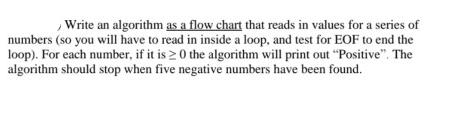Write an algorithm as a flow chart that reads in values for a series of numbers (so you will have to read in