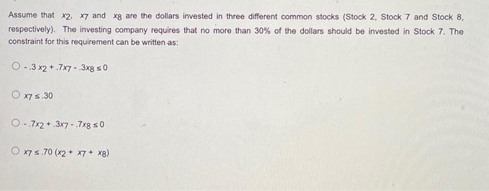 Assume that x2, x7 and xg are the dollars invested in three different common stocks (Stock 2, Stock 7 and