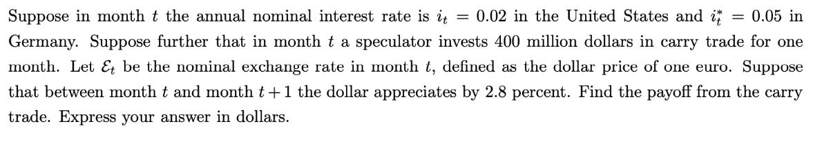 Suppose in month t the annual nominal interest rate is it = 0.02 in the United States and it = 0.05 in