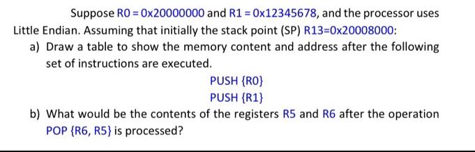 Suppose RO=0x20000000 and R1 = 0x12345678, and the processor uses Little Endian. Assuming that initially the