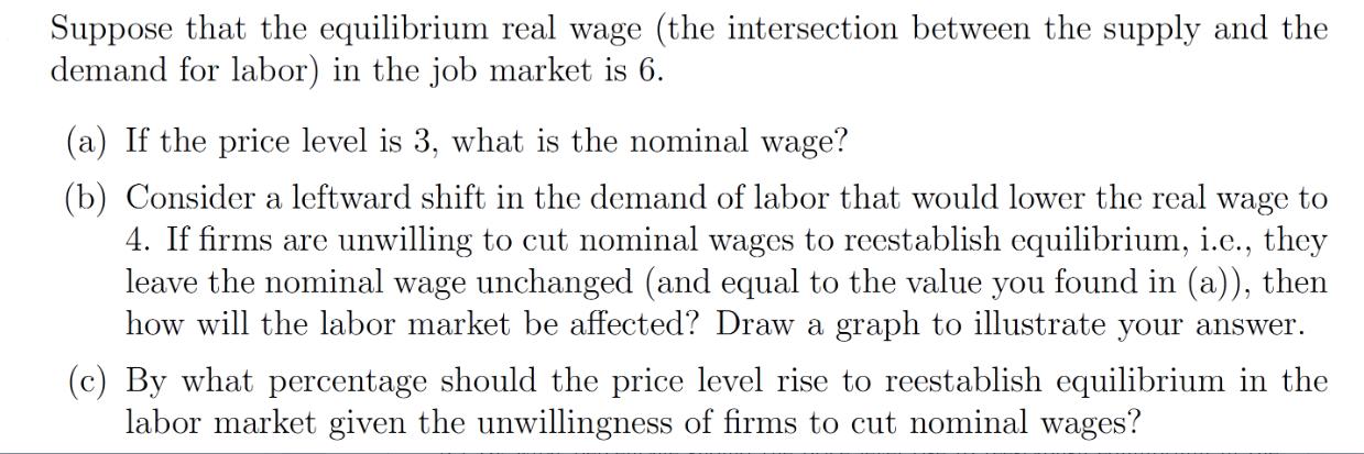 Suppose that the equilibrium real wage (the intersection between the supply and the demand for labor) in the