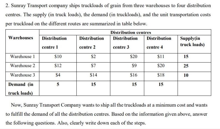 2. Sunray Transport company ships truckloads of grain from three warehouses to four distribution centres. The