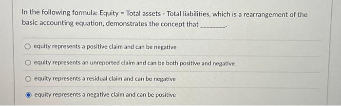 In the following formula: Equity= Total assets - Total liabilities, which is a rearrangement of the basic