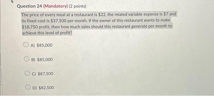 Question 24 (Mandatory) (2 points) The price of every meal at a restaurant is $22, the related variable