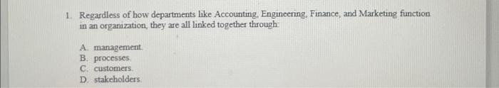 1. Regardless of how departments like Accounting, Engineering, Finance, and Marketing function in an