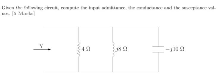 Given the following circuit, compute the input admittance, the conductance and the susceptance val- ues. [5