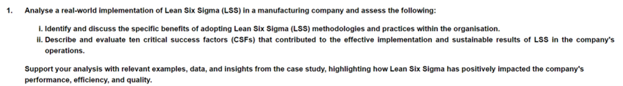 1. Analyse a real-world implementation of Lean Six Sigma (LSS) in a manufacturing company and assess the