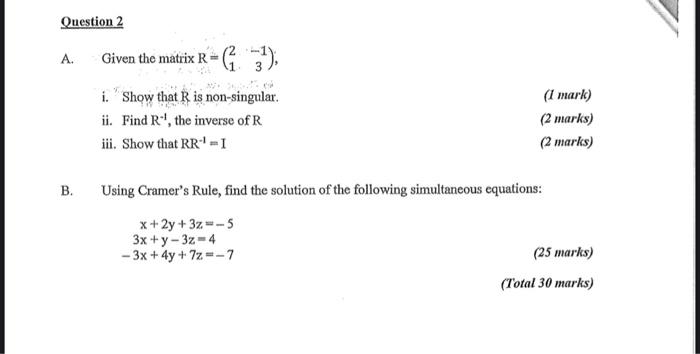 Question 2 A. B. (3) i. Show that R is non-singular. ii. Find R, the inverse of R iii. Show that RR-1 Given
