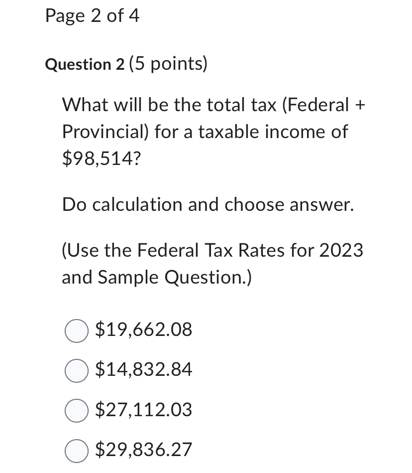 Page 2 of 4 Question 2 (5 points) What will be the total tax (Federal + Provincial) for a taxable income of