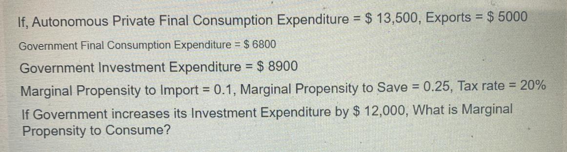 If, Autonomous Private Final Consumption Expenditure = $ 13,500, Exports = $ 5000 Government Final